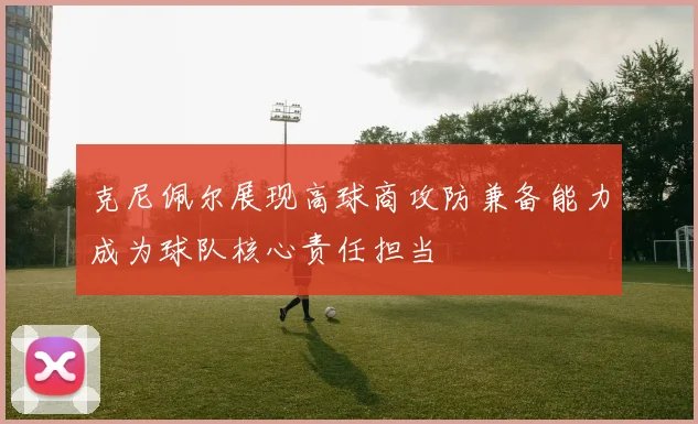 克尼佩尔展现高球商攻防兼备能力成为球队核心责任担当