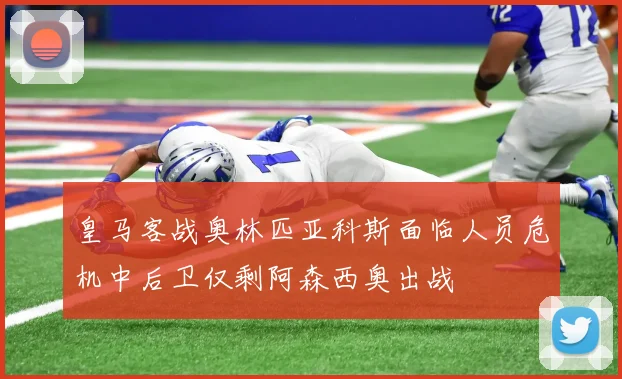 皇马客战奥林匹亚科斯面临人员危机中后卫仅剩阿森西奥出战