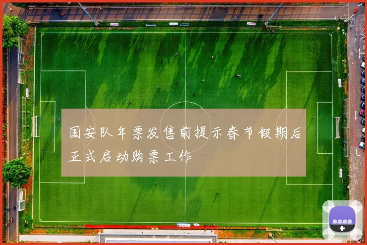 国安队年票发售前提示春节假期后正式启动购票工作